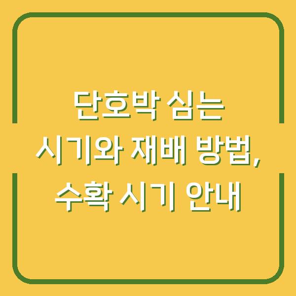 단호박 심는 시기와 재배 방법, 수확 시기 안내