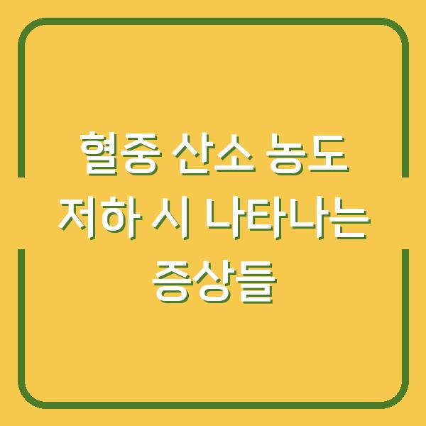 혈중 산소 농도 저하 시 나타나는 증상들