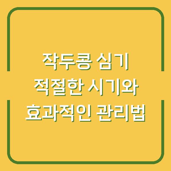 작두콩 심기 적절한 시기와 효과적인 관리법