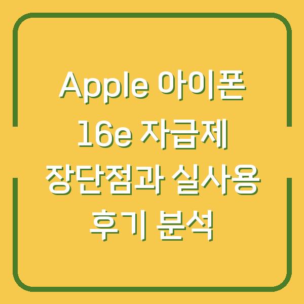 Apple 아이폰 16e 자급제 장단점과 실사용 후기 분석