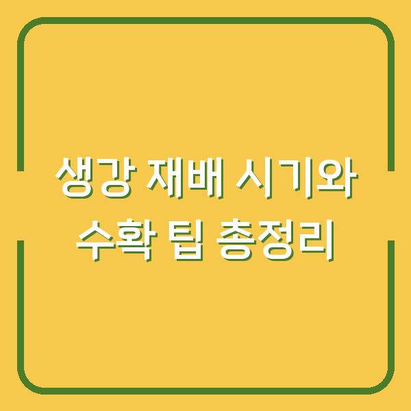 생강 재배 시기와 수확 팁 총정리