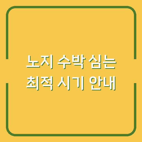노지 수박 심는 최적 시기 안내