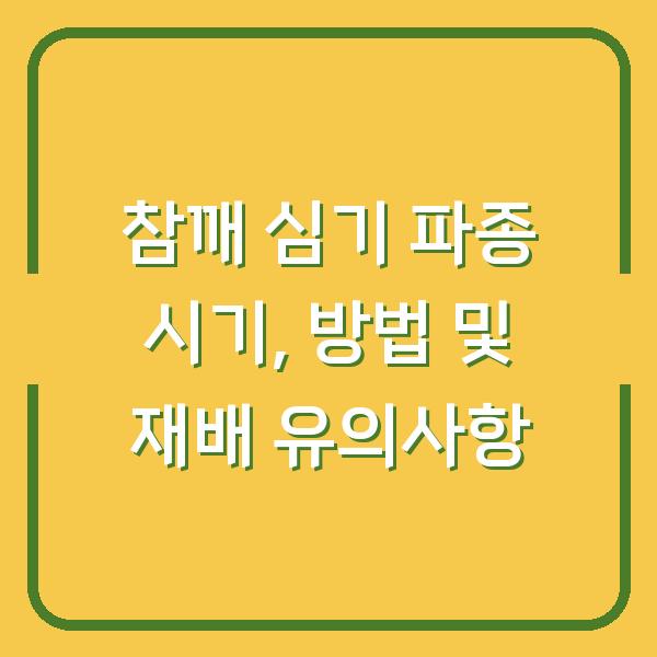 참깨 심기 파종 시기, 방법 및 재배 유의사항