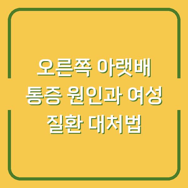 오른쪽 아랫배 통증 원인과 여성 질환 대처법