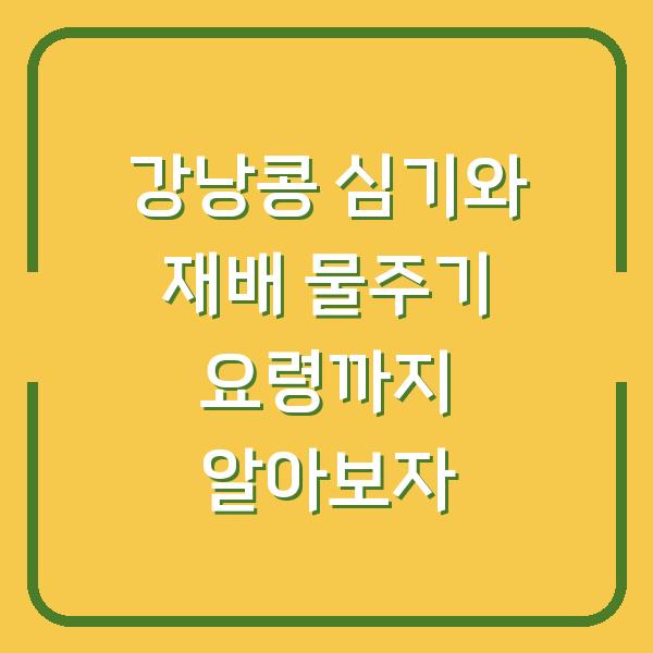 강낭콩 심기와 재배 물주기 요령까지 알아보자