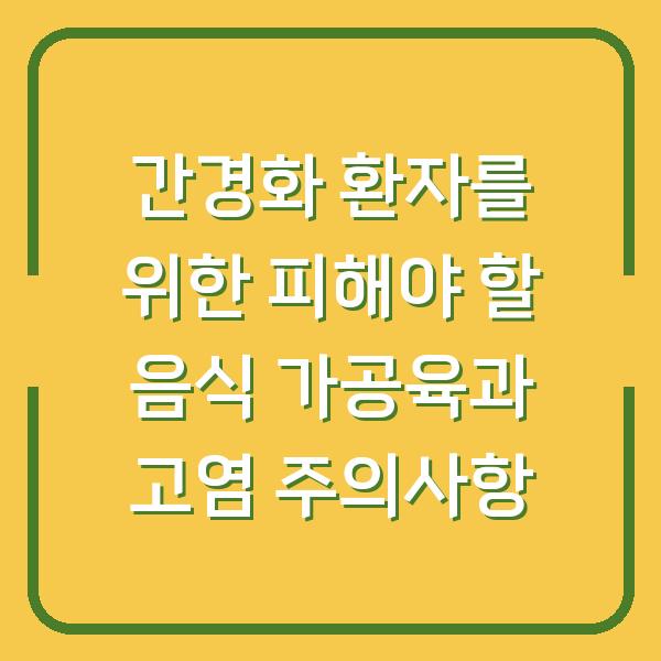 간경화 환자를 위한 피해야 할 음식 가공육과 고염 주의사항