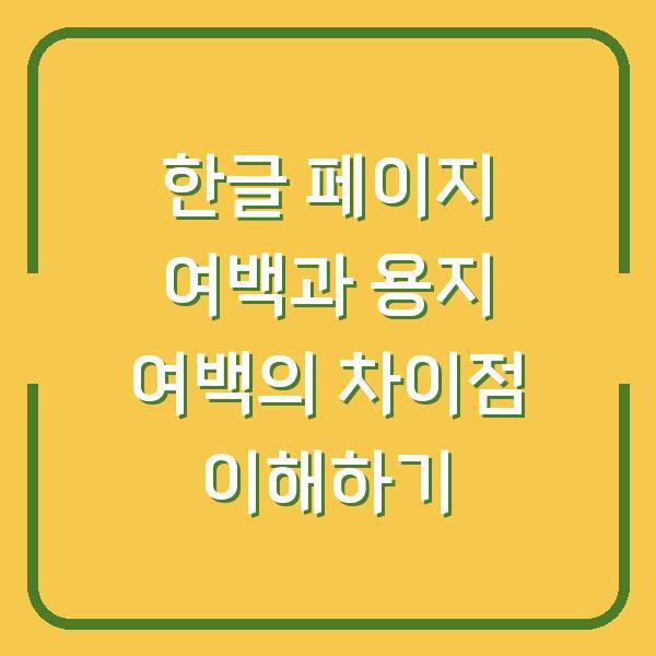 한글 페이지 여백과 용지 여백의 차이점 이해하기