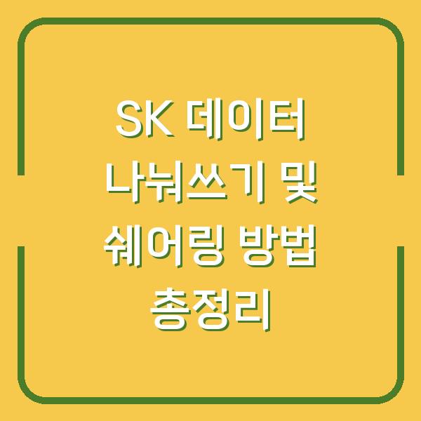SK 데이터 나눠쓰기 및 쉐어링 방법 총정리