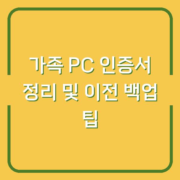 가족 PC 인증서 정리 및 이전 백업 팁
