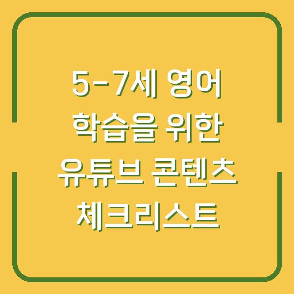 5-7세 영어 학습을 위한 유튜브 콘텐츠 체크리스트