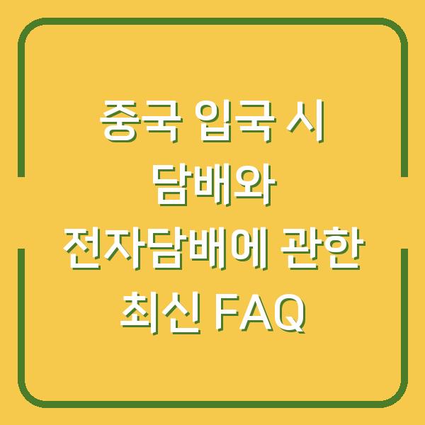 중국 입국 시 담배와 전자담배에 관한 최신 FAQ