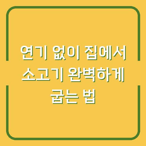 연기 없이 집에서 소고기 완벽하게 굽는 법