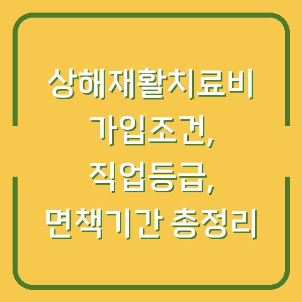 상해재활치료비 가입조건, 직업등급, 면책기간 총정리