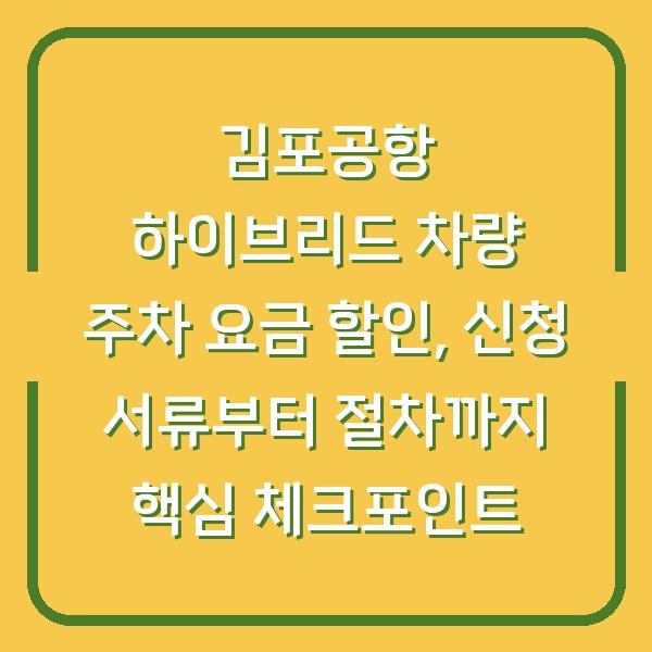 김포공항 하이브리드 차량 주차 요금 할인, 신청 서류부터 절차까지 핵심 체크포인트
