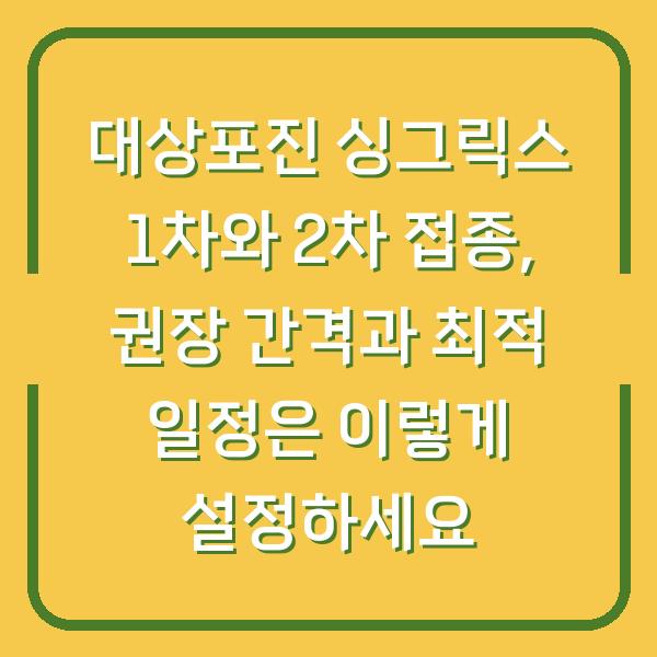 대상포진 싱그릭스 1차와 2차 접종, 권장 간격과 최적 일정은 이렇게 설정하세요