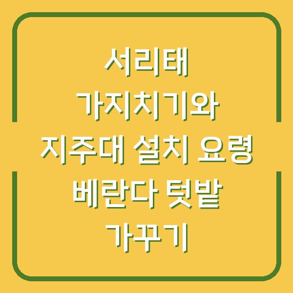 서리태 가지치기와 지주대 설치 요령 베란다 텃밭 가꾸기