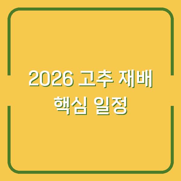 2026년 고추 재배, 3월부터 9월까지 놓치면 후회하는 핵심 일정과 방법
