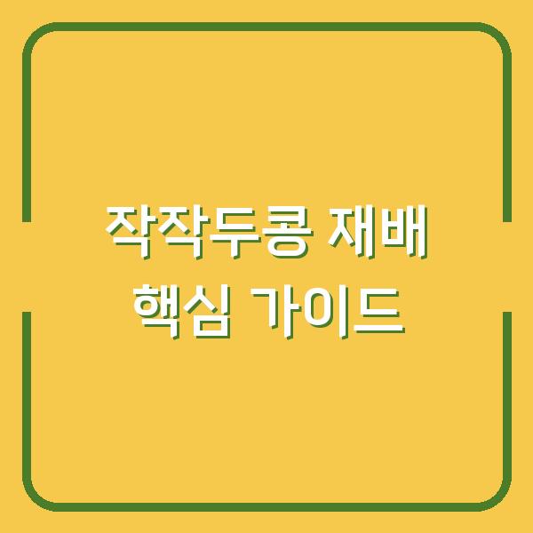 작작두콩 심는 시기와 모종 심는 방법, 수확까지 관리 포인트