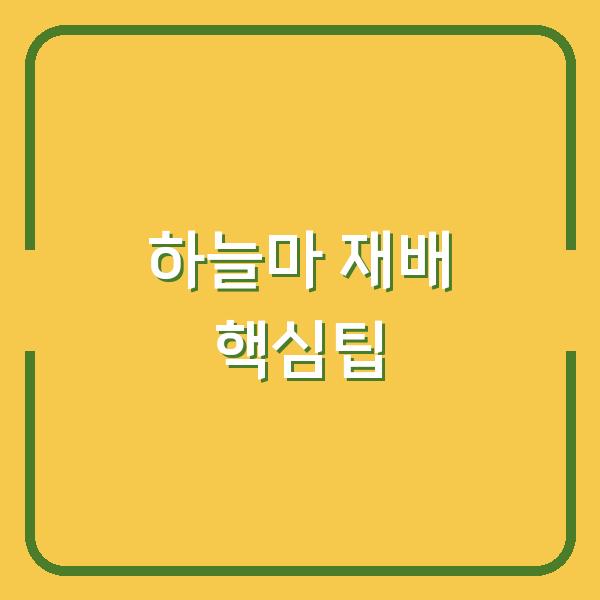 하늘마 재배, 최적의 심는 시기부터 수확까지 놓치면 손해 보는 핵심 팁