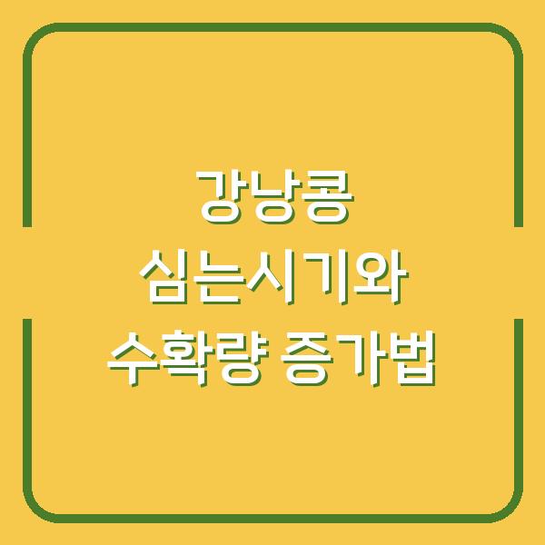 강낭콩 심는시기와 재배 방법, 물주기 요령으로 수확량 2배 올리는 법