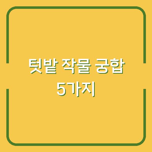 텃밭 수확량 2배로 늘리는 작물 궁합 – 함께 심으면 망하는 5가지 조합