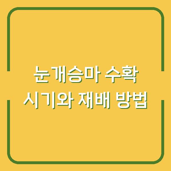 눈개승마 수확 시기 놓치면 효능 반토막? 제대로 키우는 재배 방법