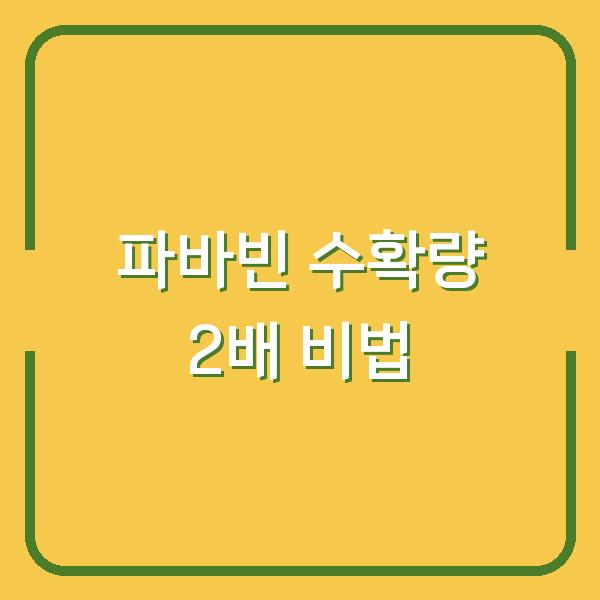 파바빈 수확량 2배로 늘리는 심는 시기와 물주기 비법