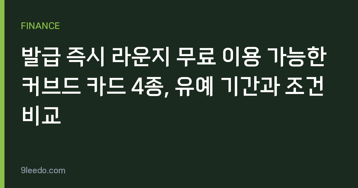 발급 즉시 라운지 무료 이용 가능한 커브드 카드 4종, 유예 기간과 조건 비교