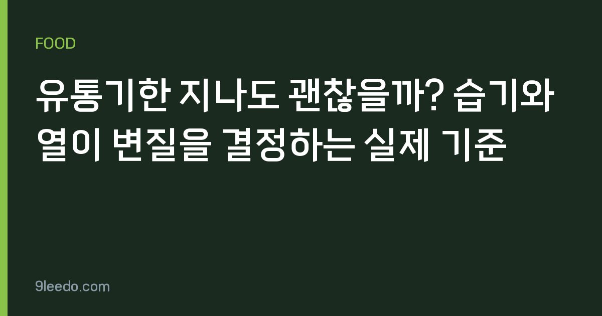 유통기한 지나도 괜찮을까? 습기와 열이 변질을 결정하는 실제 기준