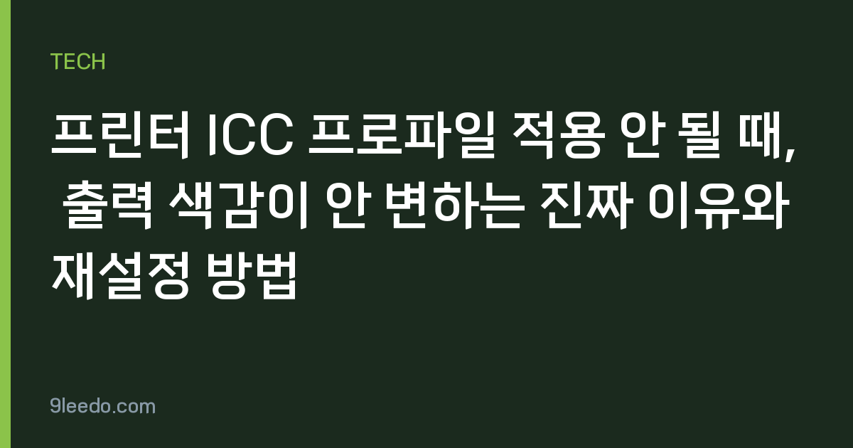 프린터 ICC 프로파일 적용 안 될 때, 출력 색감이 안 변하는 진짜 이유와 재설정 방법