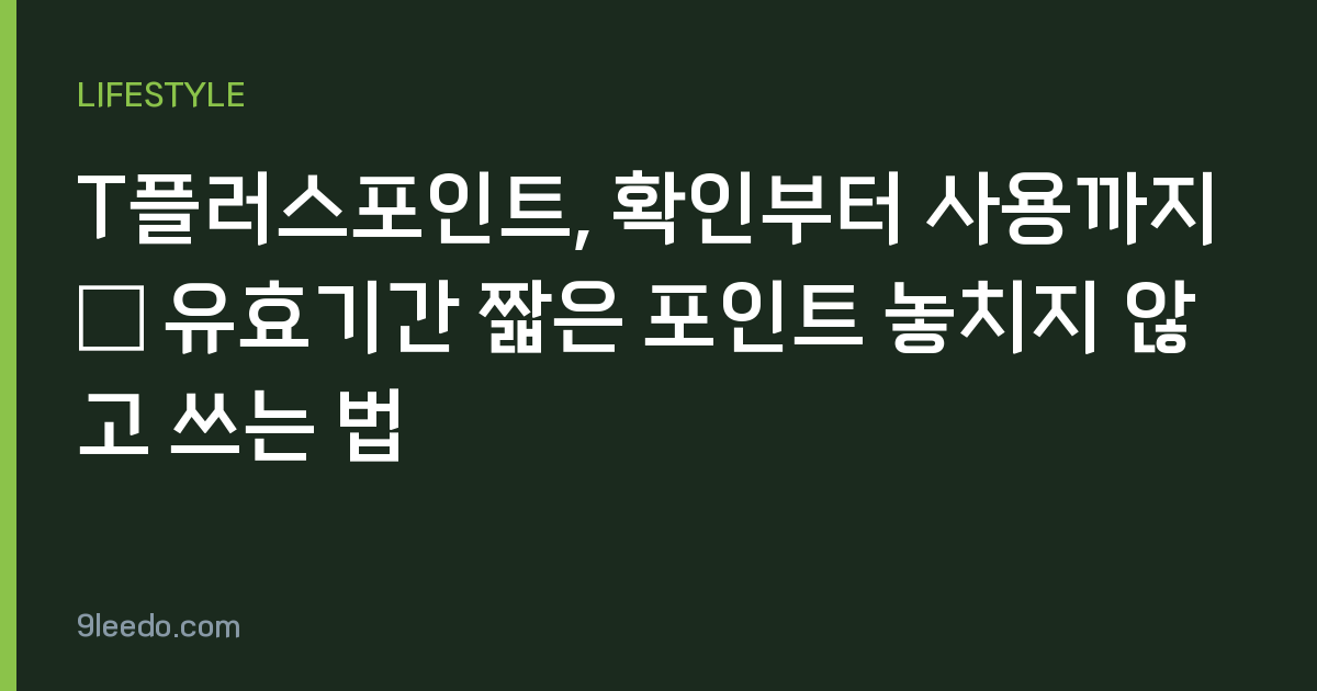 T플러스포인트, 확인부터 사용까지 — 유효기간 짧은 포인트 놓치지 않고 쓰는 법